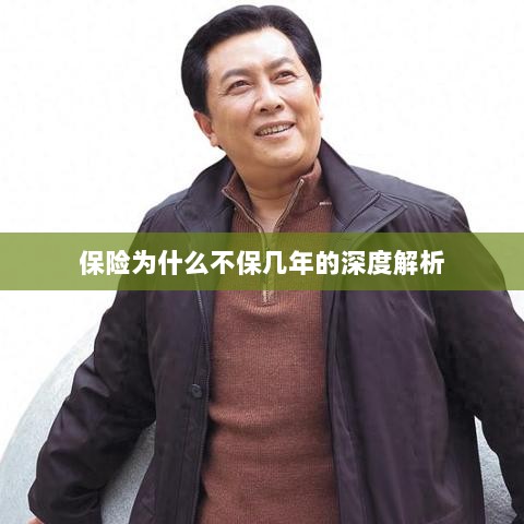 保险不保几年的深度解析原因揭秘-图1 保险不保几年的深度解析原因揭秘-图1