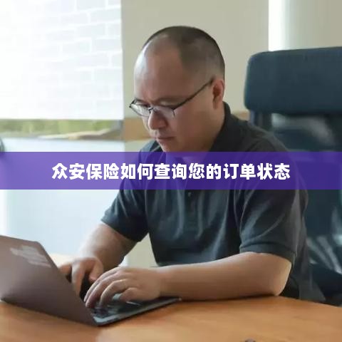众安保险订单状态查询指南-图1 众安保险订单状态查询指南-图1