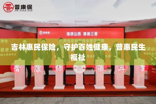 吉林惠民保险,守护百姓健康,普惠民生福祉保障-图1 吉林惠民保险,守护百姓健康,普惠民生福祉保障-图1