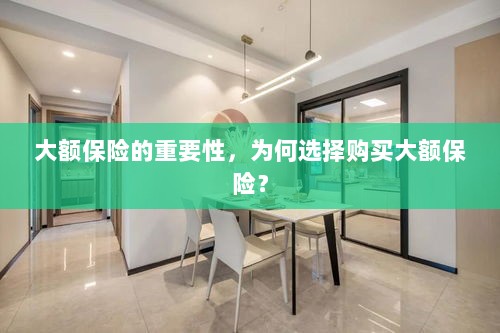 大额保险的重要性,为何选择购买?-图1 大额保险的重要性,为何选择购买?-图1