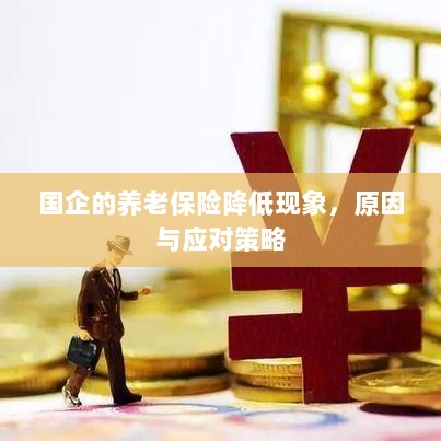 国企养老保险降低现象,原因探究与应对策略-图1 国企养老保险降低现象,原因探究与应对策略-图1