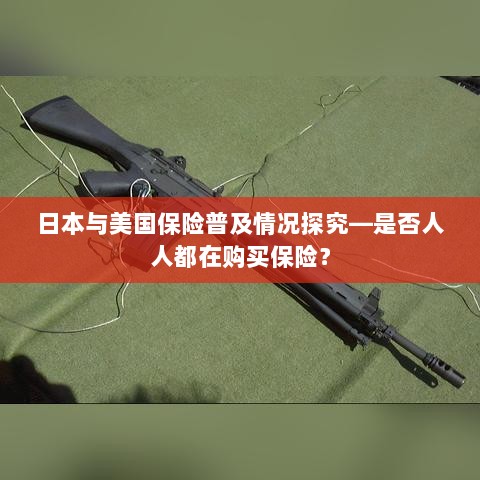 日本与美国保险普及情况探究,人人购买保险的现状分析-图1 日本与美国保险普及情况探究,人人购买保险的现状分析-图1