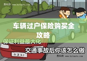 车辆过户保险购买指南,全攻略概览-图1 车辆过户保险购买指南,全攻略概览-图1