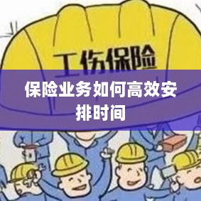 保险业务高效时间管理策略指南-图1 保险业务高效时间管理策略指南-图1