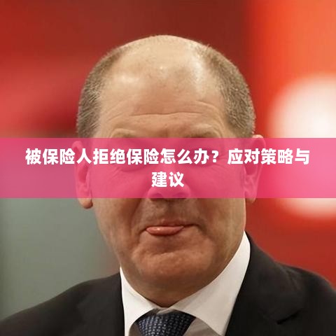 被保险人拒绝保险的处理策略与建议-图1 被保险人拒绝保险的处理策略与建议-图1