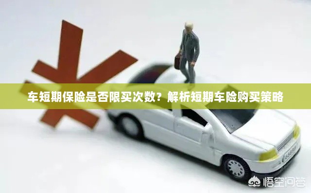 车短期保险购买次数有限制吗？解读短期车险购买策略-图1