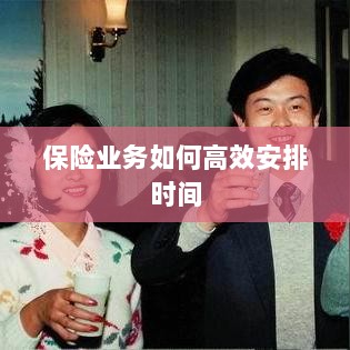 保险业务高效时间管理策略指南-图1
