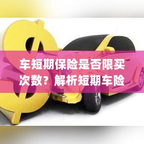 车短期保险的购买次数限制解析，策略、注意事项及建议购买指南-图1