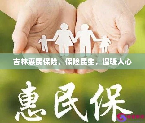 吉林惠民保险,守护民生,温情满人心-图1 吉林惠民保险,守护民生,温情满人心-图1