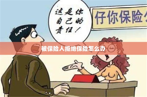 被保险人拒绝保险，应对策略与解决方案-图1