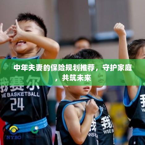 中年夫妻保险规划指南,守护家庭,共筑美好未来保障之路-图1 中年夫妻保险规划指南,守护家庭,共筑美好未来保障之路-图1