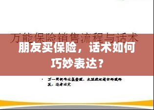 如何巧妙运用话术引导朋友购买保险?-图1 如何巧妙运用话术引导朋友购买保险?-图1