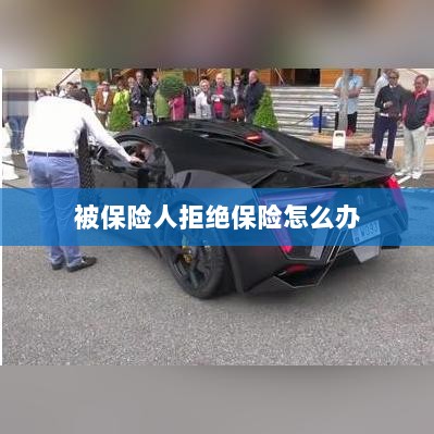 被保险人拒绝保险，应对策略与解决方案-图1