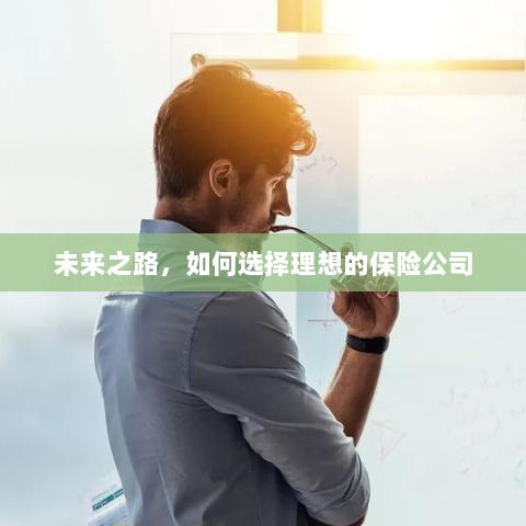 未来之路，如何选择理想的保险公司作为保障伙伴-图1