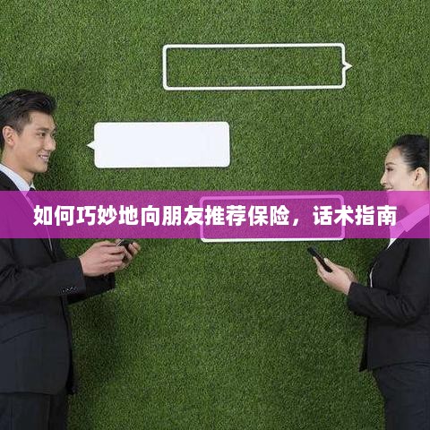 话术指南,如何巧妙向朋友推荐保险-图1 话术指南,如何巧妙向朋友推荐保险-图1