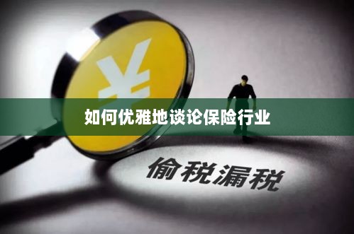 如何优雅地探讨保险行业之道-图1 如何优雅地探讨保险行业之道-图1