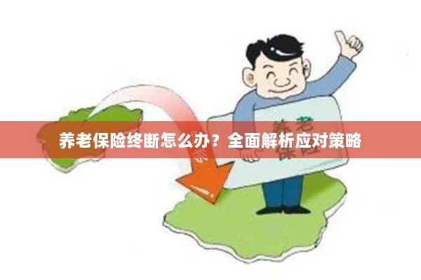 养老保险中断怎么办?全面指南助你应对困境-图1 养老保险中断怎么办?全面指南助你应对困境-图1