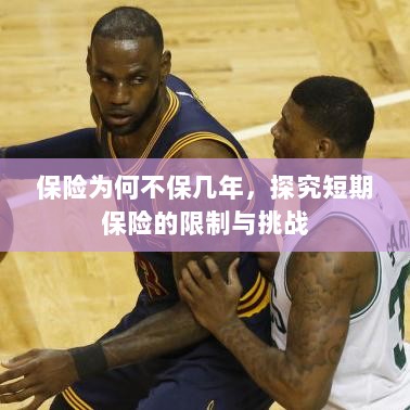 探究短期保险的局限与挑战，为何保险不保多年？-图1