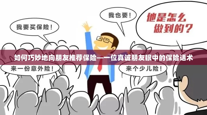 真诚朋友眼中的保险话术,巧妙推荐保险的实用技巧-图1 真诚朋友眼中的保险话术,巧妙推荐保险的实用技巧-图1
