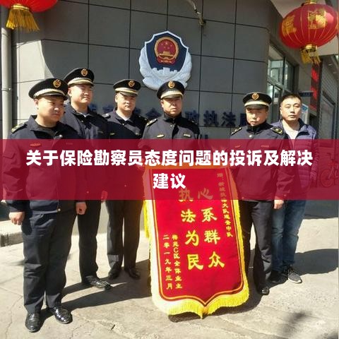 保险勘察员态度问题引发投诉，解决方案与建议-图1