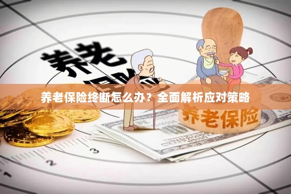 养老保险中断怎么办？全面指南助你应对困境-图1