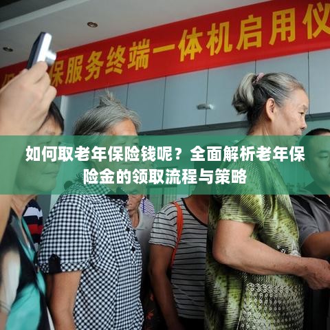 全面解析,老年保险金的领取流程与策略指南-图1 全面解析,老年保险金的领取流程与策略指南-图1