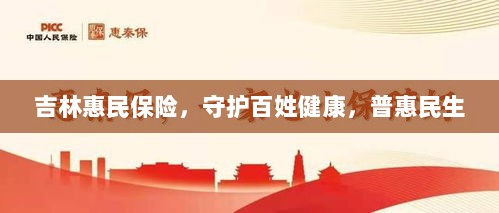 吉林惠民保险,守护百姓健康,普惠民生保障-图1 吉林惠民保险,守护百姓健康,普惠民生保障-图1