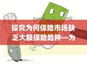 探究保险市场大额险种缺失之谜,为何难见大金险身影?-图1 探究保险市场大额险种缺失之谜,为何难见大金险身影?-图1