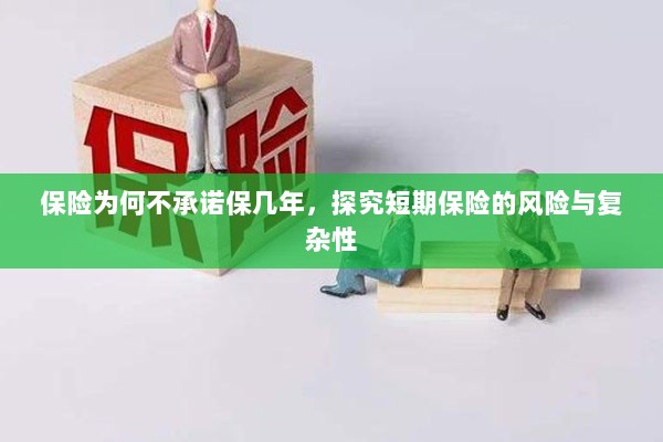 探究短期保险的风险与复杂性，为何保险公司不承诺长期保障？-图1