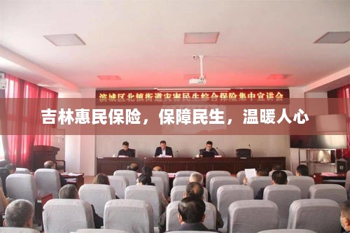 吉林惠民保险,守护民生,温情满人心-图1 吉林惠民保险,守护民生,温情满人心-图1