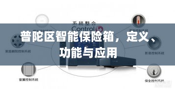 普陀区智能保险箱,定义、功能及应用领域概览-图1 普陀区智能保险箱,定义、功能及应用领域概览-图1