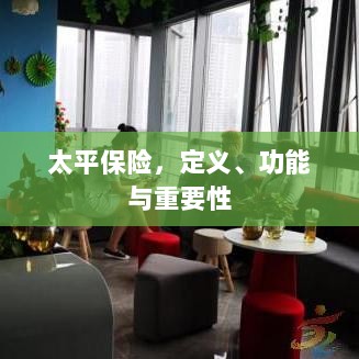 太平保险,定义、功能及其重要性解析-图1 太平保险,定义、功能及其重要性解析-图1