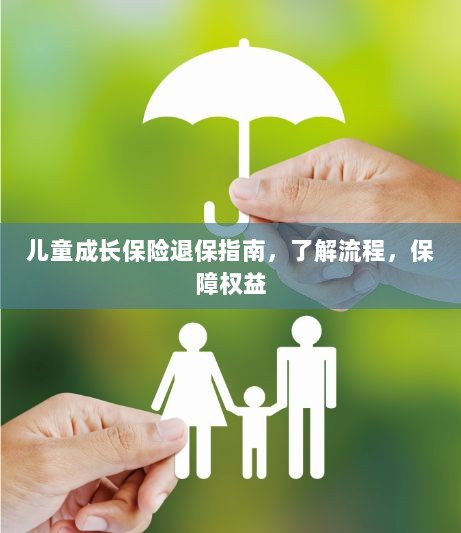 儿童成长保险退保全攻略,流程解析与权益保障指南-图1 儿童成长保险退保全攻略,流程解析与权益保障指南-图1