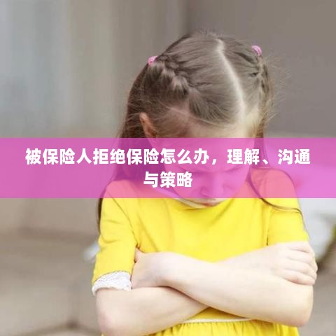 被保险人拒绝保险的处理之道，理解、沟通与策略-图1