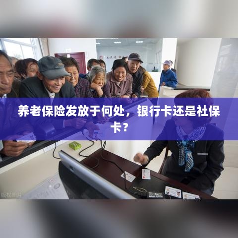 养老保险发放方式解析，银行卡还是社保卡？-图1