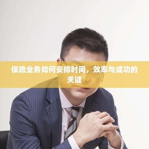 如何安排时间以提高保险业务效率与成功机率的关键策略-图1 如何安排时间以提高保险业务效率与成功机率的关键策略-图1
