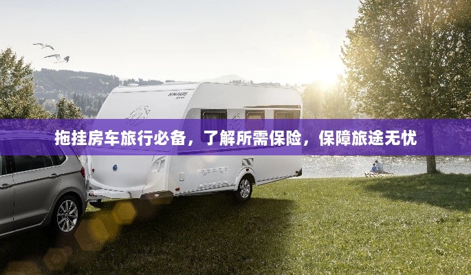 拖挂房车旅行必备知识，了解保险，无忧旅途保障攻略-图1