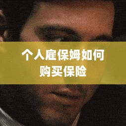 个人雇保姆保险购买指南-图1 个人雇保姆保险购买指南-图1