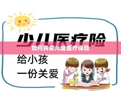 儿童医疗保险购买攻略-图1 儿童医疗保险购买攻略-图1
