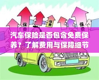 汽车保险是否涵盖免费保养?全面解析费用与保障内容-图1 汽车保险是否涵盖免费保养?全面解析费用与保障内容-图1