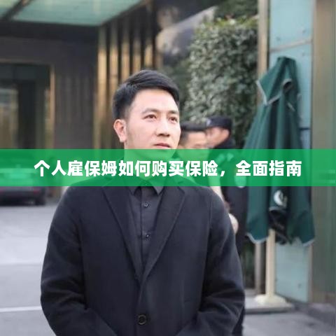 个人雇保姆保险购买指南,全面解析与攻略-图1 个人雇保姆保险购买指南,全面解析与攻略-图1