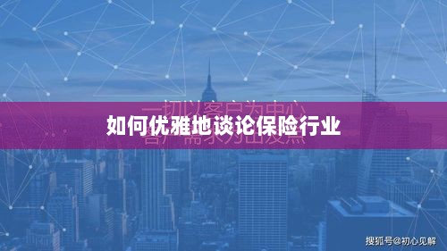 如何优雅地探讨保险行业之道-图1