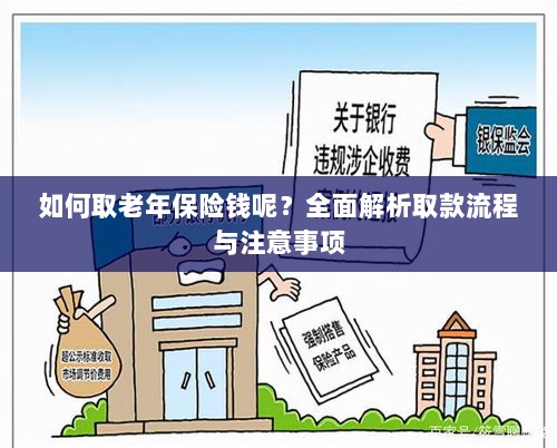 全面解析,老年保险取款流程与注意事项指南-图1 全面解析,老年保险取款流程与注意事项指南-图1