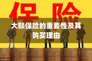 大额保险的重要性与购买理由解析-图1 大额保险的重要性与购买理由解析-图1