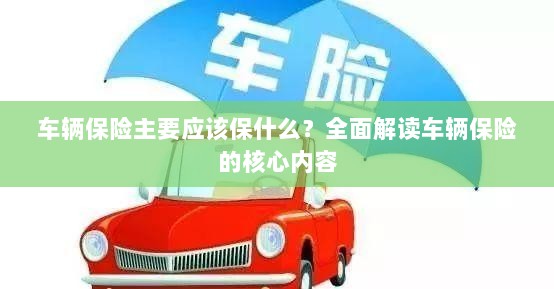 全面解读，车辆保险的核心保障内容有哪些？-图1