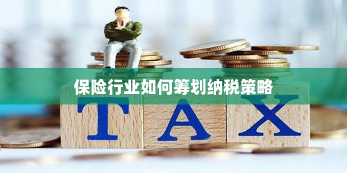 保险行业的纳税策略筹划之道-图1 保险行业的纳税策略筹划之道-图1