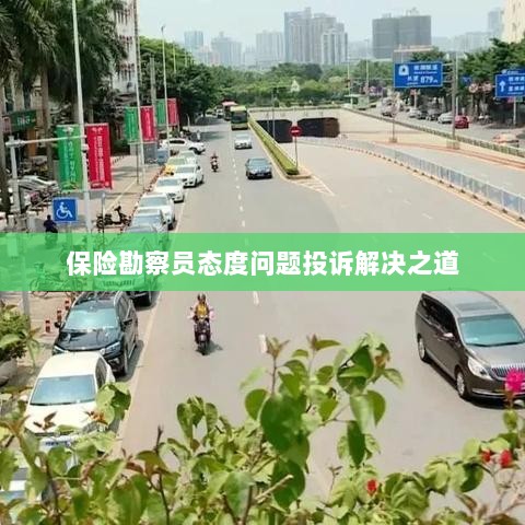 保险勘察员态度问题投诉解决策略与途径-图1