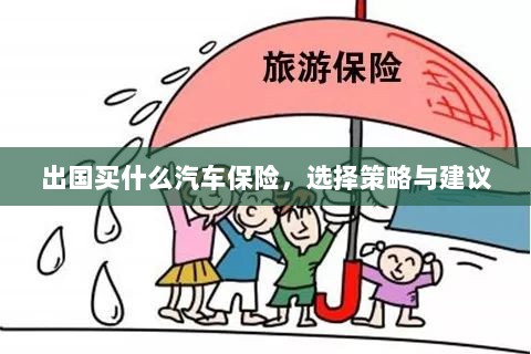 出国购车保险指南,选择策略与建议-图1 出国购车保险指南,选择策略与建议-图1