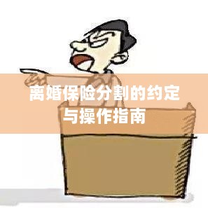 离婚保险分割的约定详解与操作指南-图1