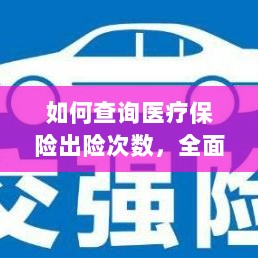 医疗保险出险次数查询指南,全面解析与实用查询方法-图1 医疗保险出险次数查询指南,全面解析与实用查询方法-图1